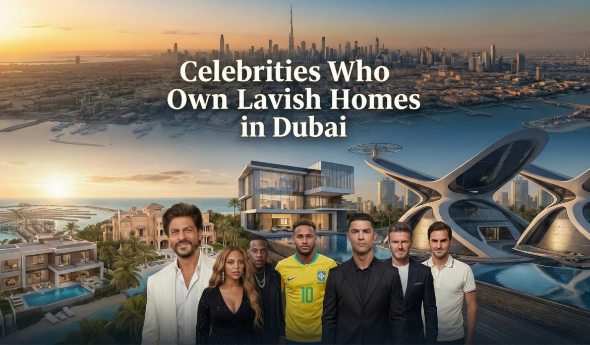Celebrities Who Own Lavish Homes in Dubai