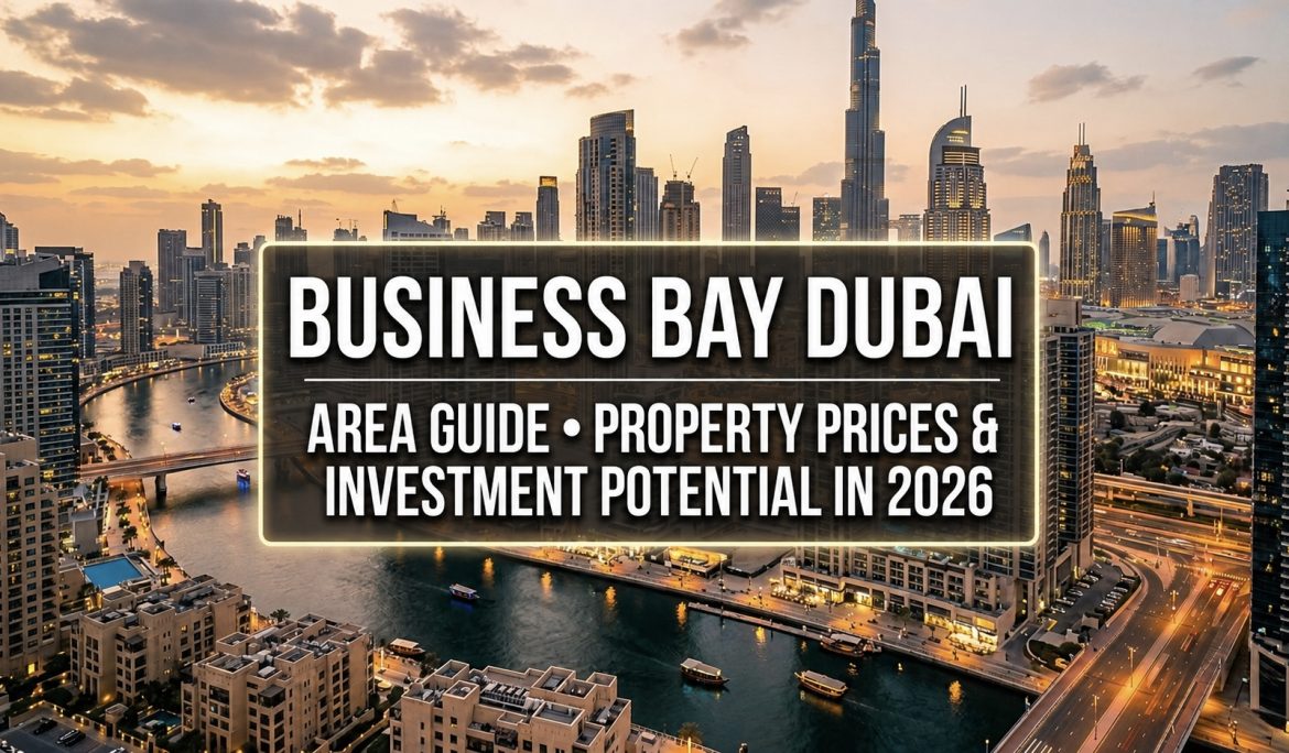 Business Bay Dubai: Area Guide, Property Prices & Investment Potential