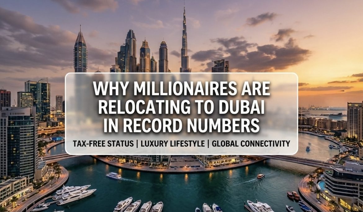 Millionaires relocating to Dubai for luxury real estate investment and tax benefits